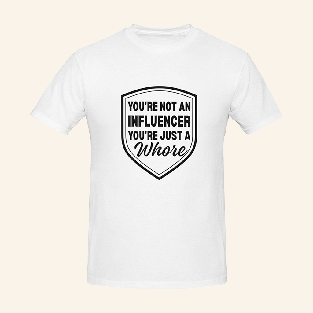 You're Not An Influencer You're Just A Whore T-Shirt Funny Quotes Shirts Gifts For Friends