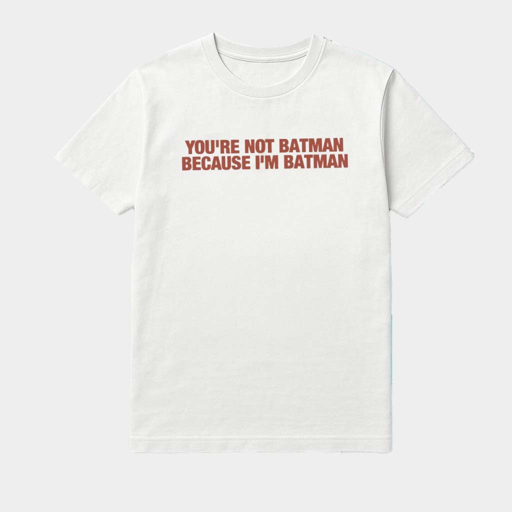 You're Not Batman Because I'm Batman Shirt Birthday Present For Brother