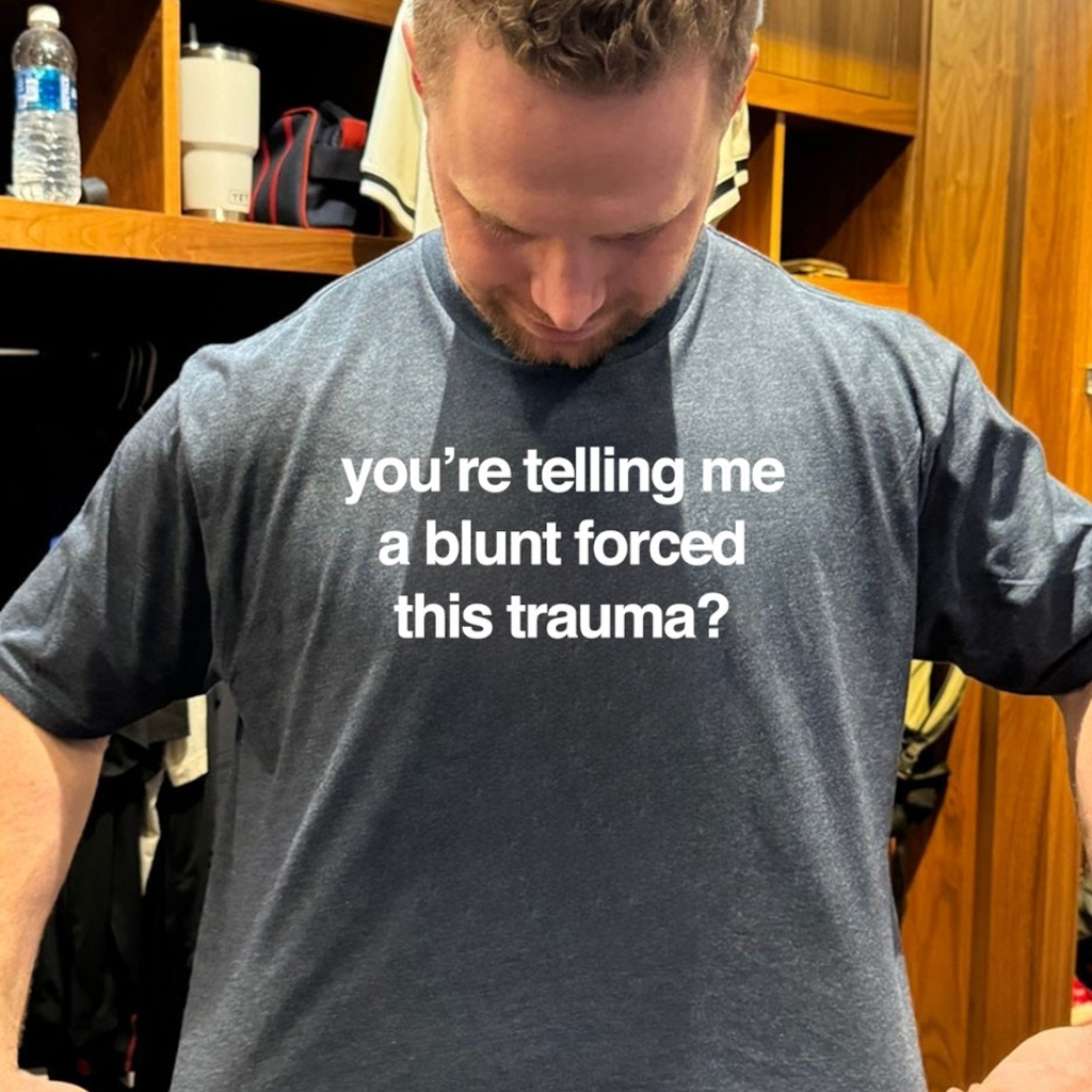 You're Telling Me A Blunt Forced This Trauma Shirt Birthday Gift For Him