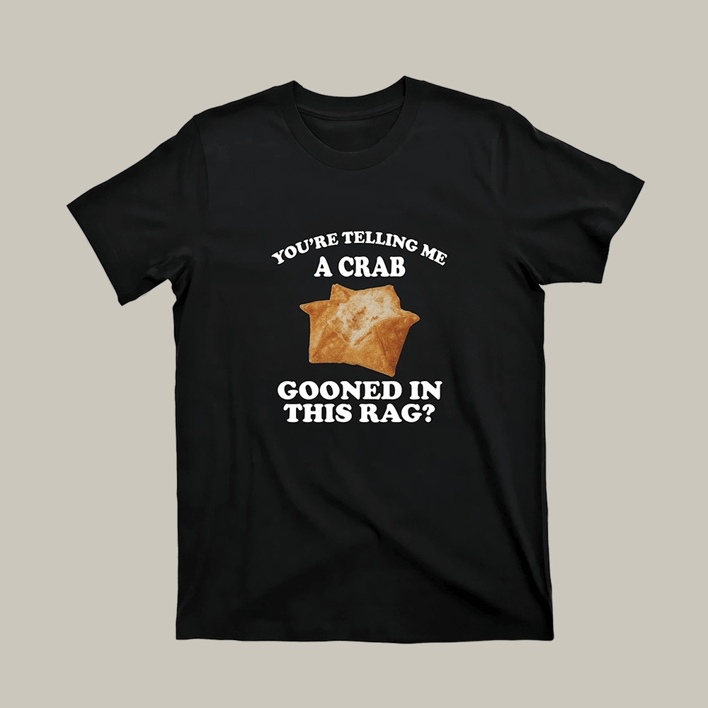 You're Telling Me A Crab Gooned In This Rag T-Shirt Humorous Shirt Good Gift Ideas