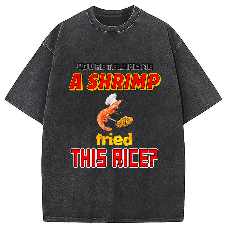 You're Telling Me A Shrimp Fried This Rice Meme Washed T-Shirt Retro Humor Graphic Top Gifts For BFF You're Telling Me A Shrimp Fried This Rice Meme Washed T-Shirt Retro Humor Graphic Top Gifts For BFF