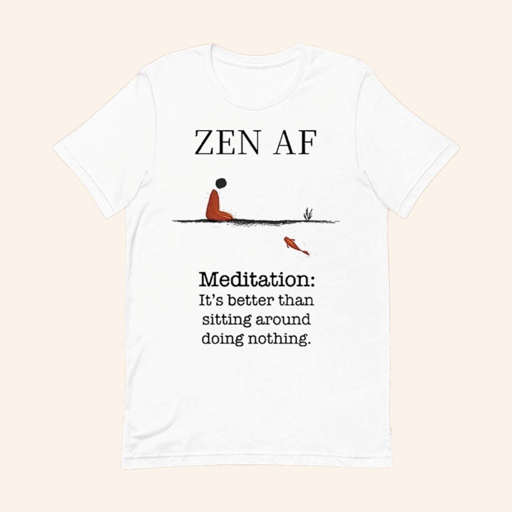 Zen AF Meditation It's Better Than Sitting Around Doing Nothing T-Shirt Gifts For Besties
